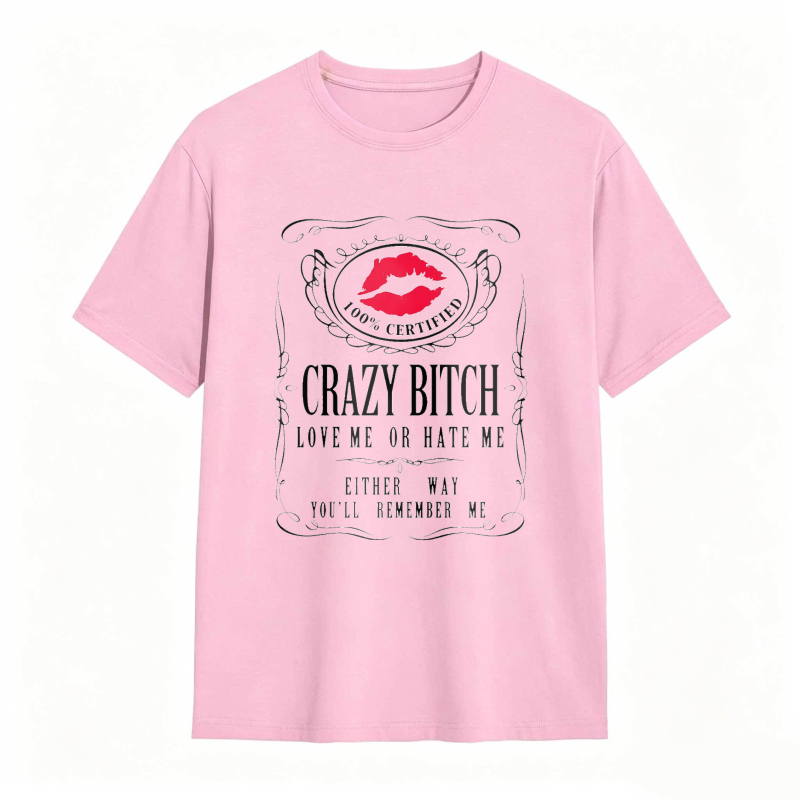 Crazy Bitch Love Me Or Hate Me Either Way You Ll Remember Me Unisex Classic T-shirt