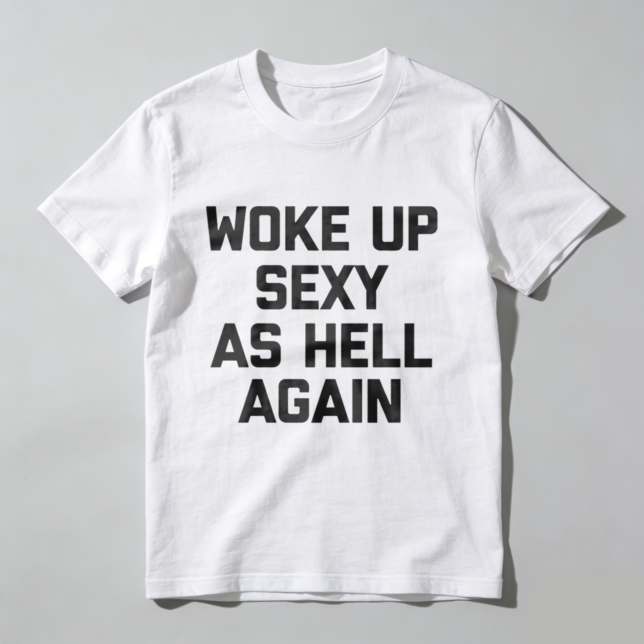 Woke Up Sexy As Hell Again T Shirt Made In Usa Funny Humorous Statement Graphic Tee For Men Women Unisex Casual Wear