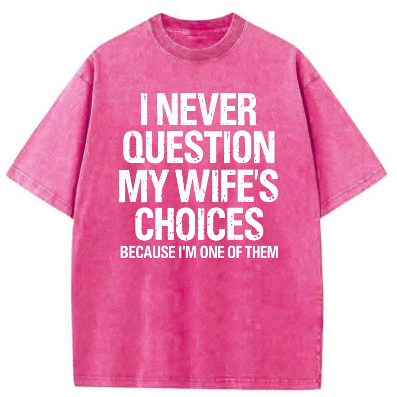 I Never Question My Wife's Choices Because I'm One Of Them tshirt 100% cotton
