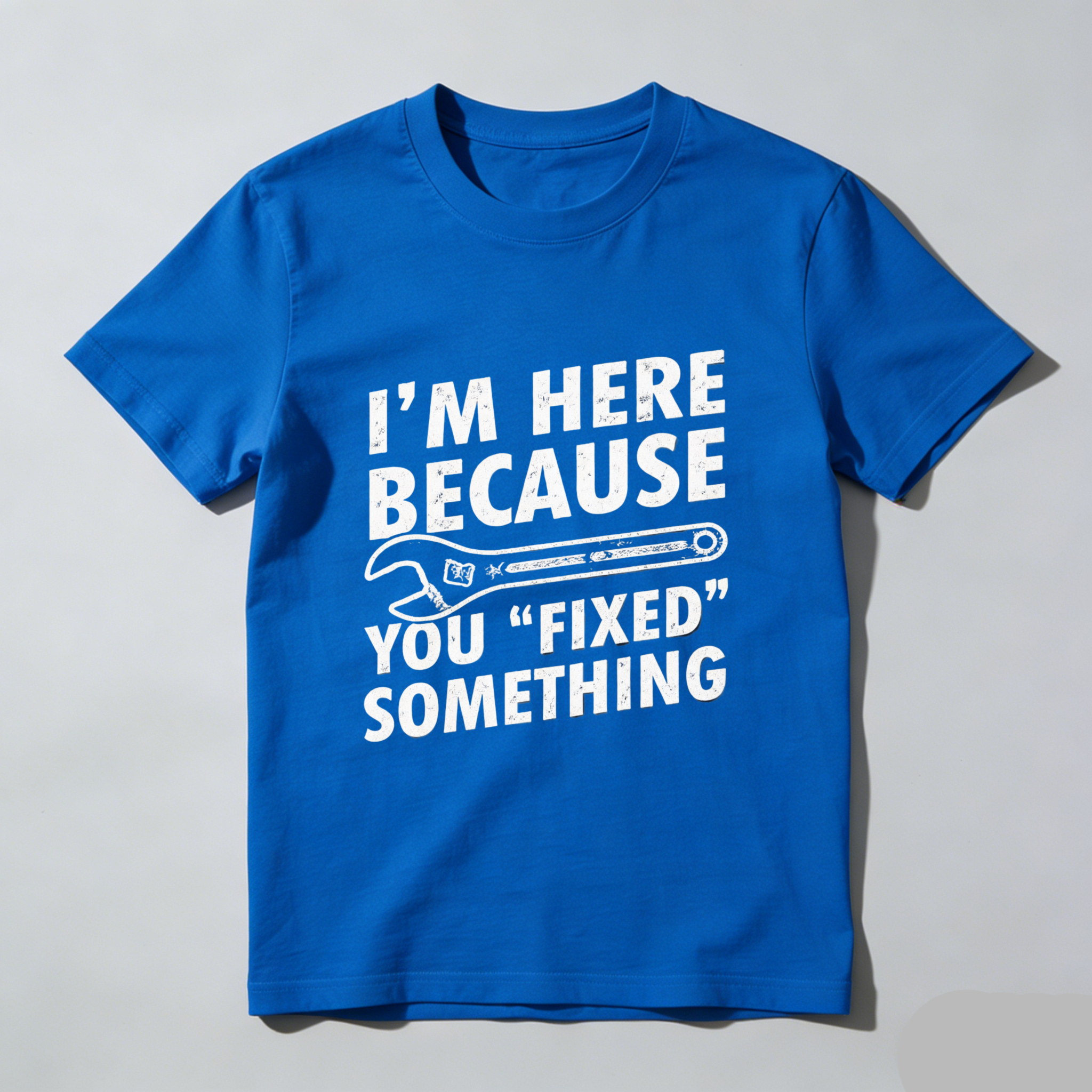 Im Here Because You Fixed Something T Shirt Mechanic Humor Repair Joke Gift For Men Women