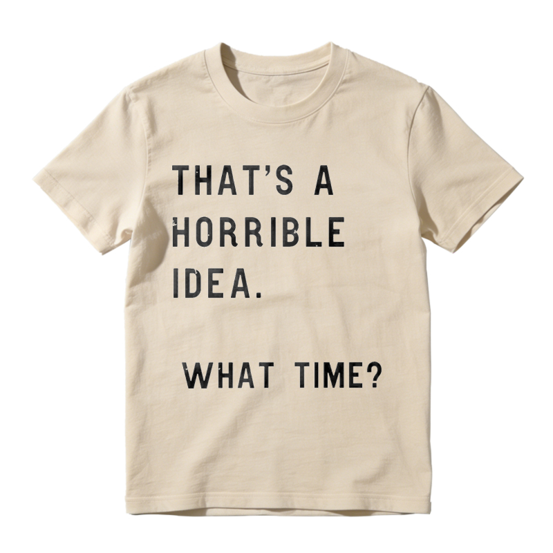 Thats A Horrible Idea What Time Unisex Classic T-shirt