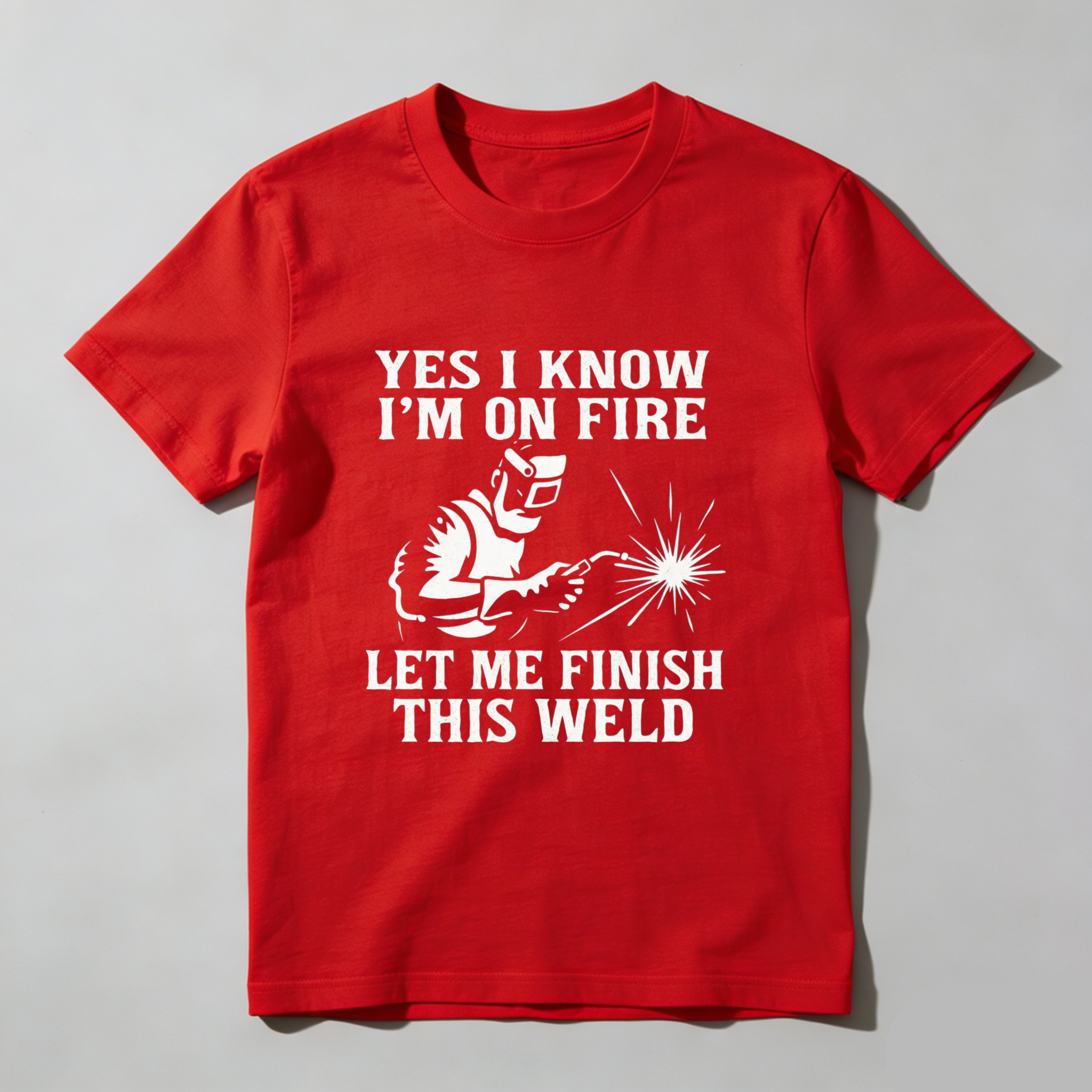 Yes I Know Im On Fire Let Me Finish This Weld T Shirt For Welders Funny Welding Shirt Gift For Welder