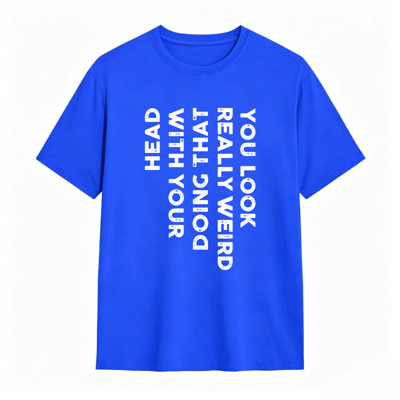 You Look Really Weird With That Head Doing With Your Head Unisex Classic T-shirt