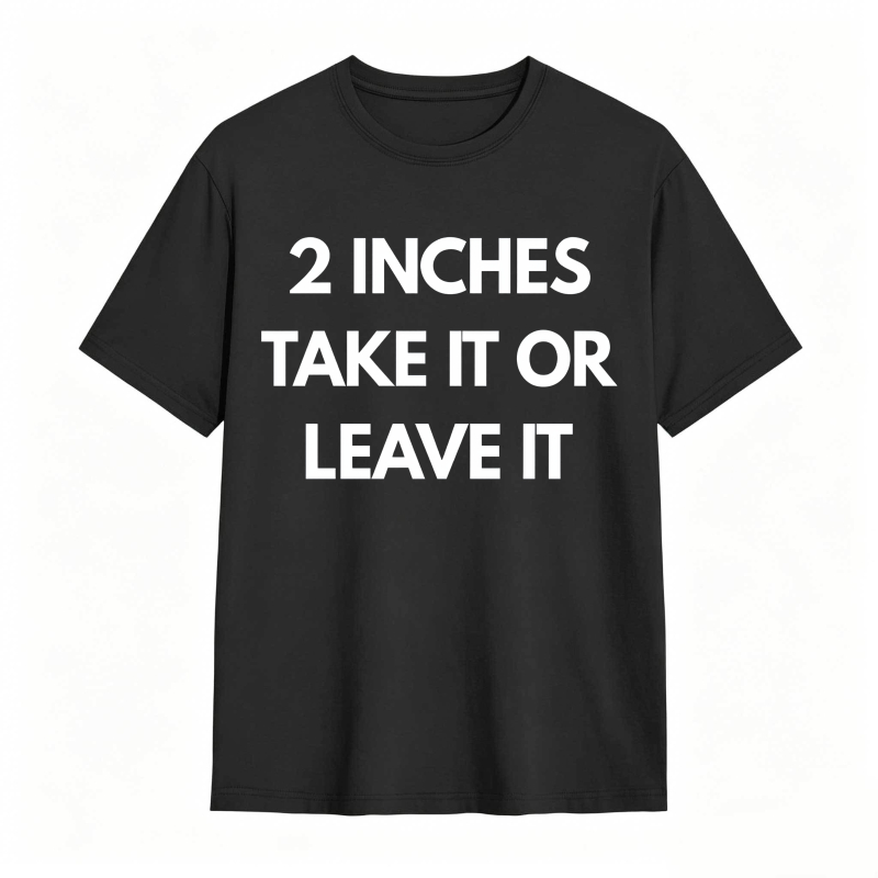 2 Inches Take It Or Leave It Unisex Classic T-shirt