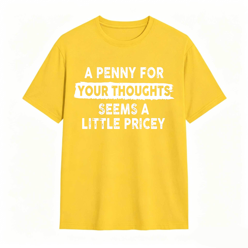A Penny For Your Thoughts Seems A Little Pricey Unisex Classic T-shirt