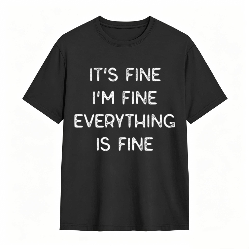 Its Fine Im Fine Everything Is Fine T-shirt