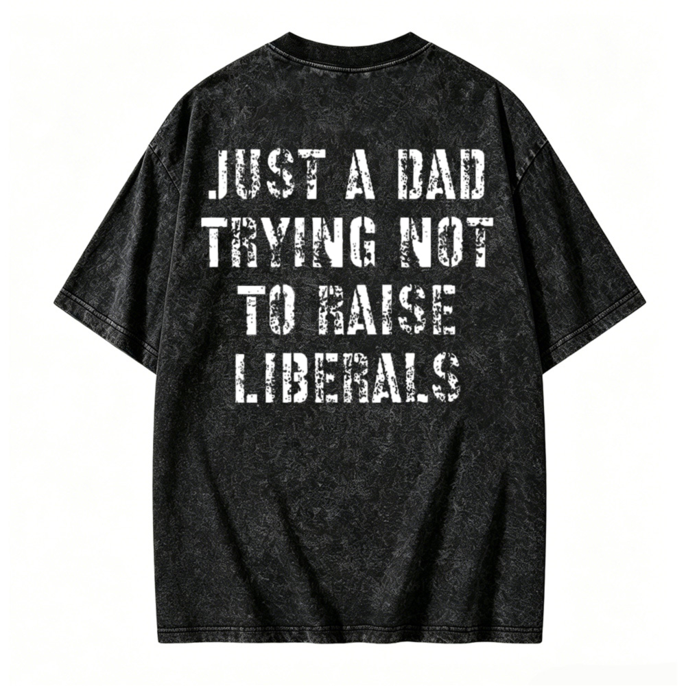 Just A Dad Trying Not To Raise Liberals Graphic Washed T-shirt