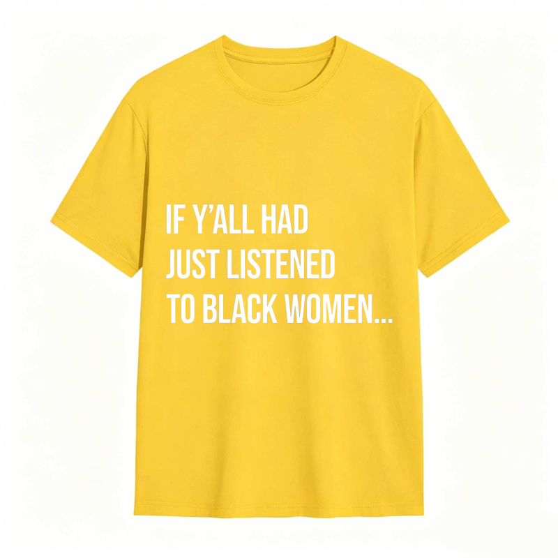 If Y'all Had Just Listened to Black Women Unisex Tee