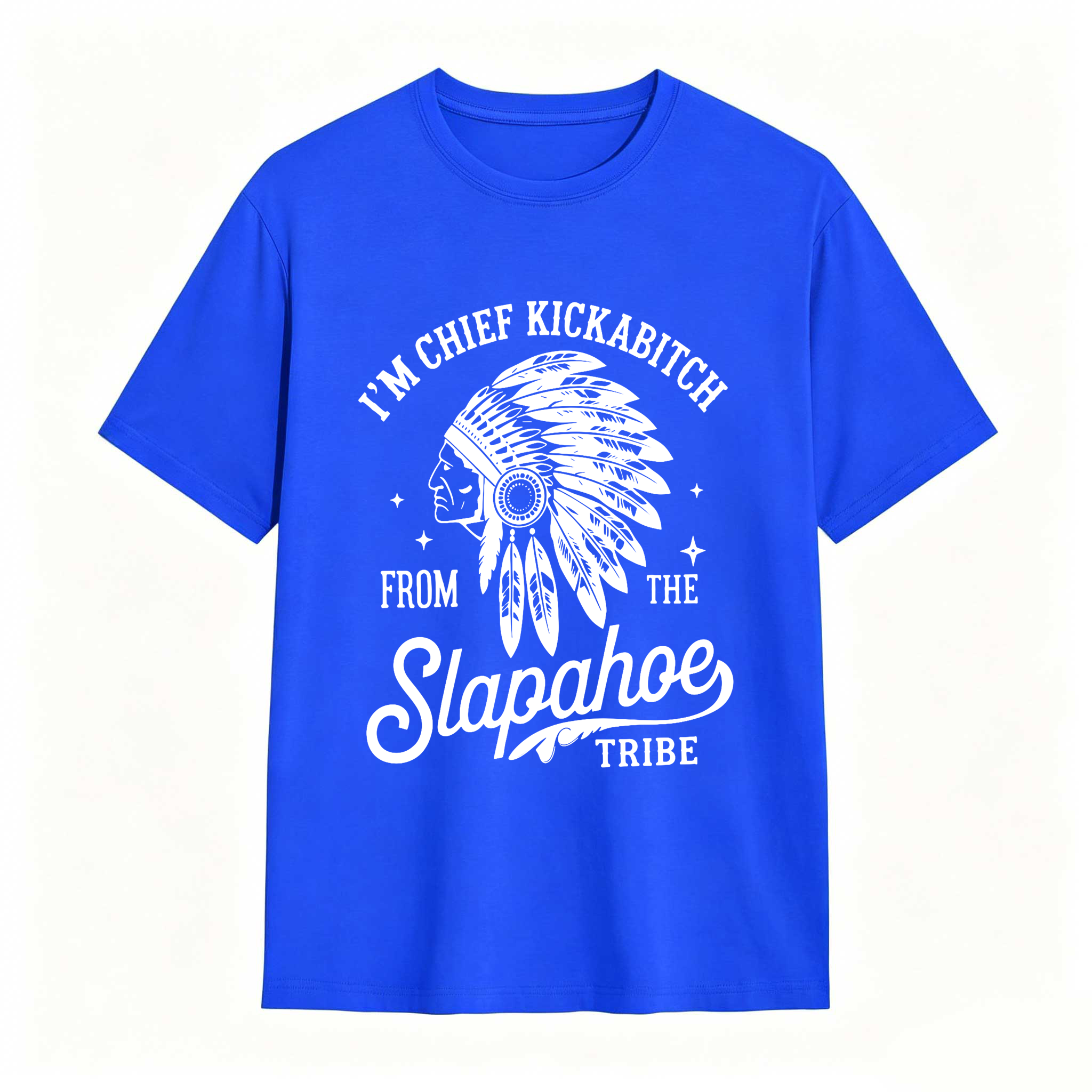 Dorawear™ I'm Chief Kickabitch From The Slapahoe Tribe T Shirt 100% cotton