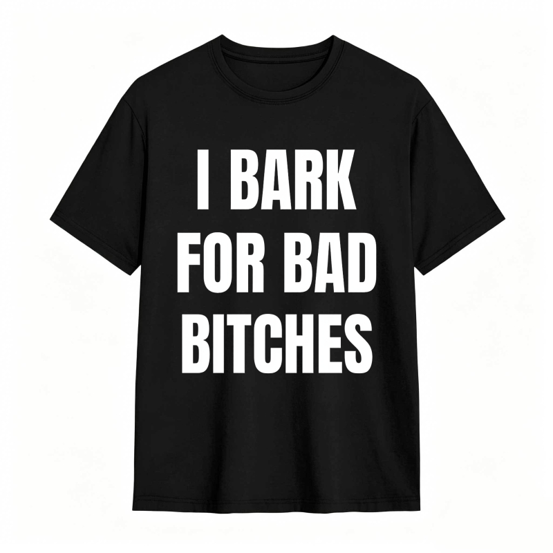 I Bark For Bad Bitches Humor Shirt