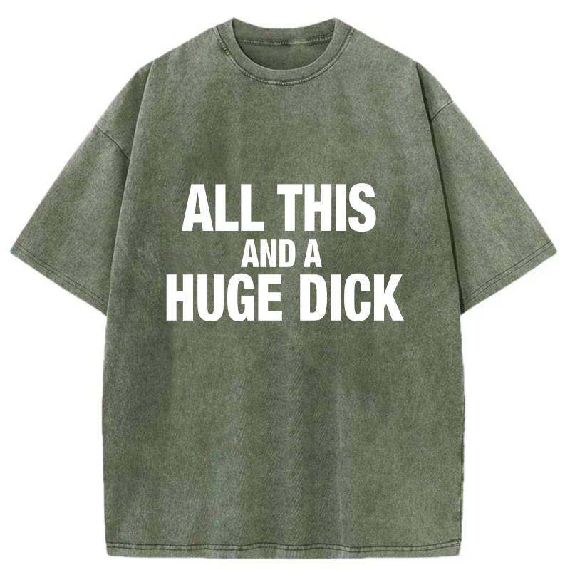 All This And A Huge Dick tshirt 100% cotton