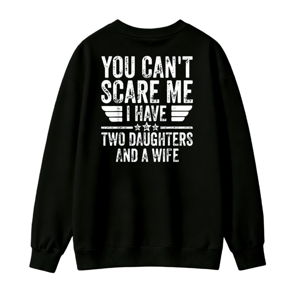 You Cant Scare Me I Have Two Daughters And A Wife Sweatshirt