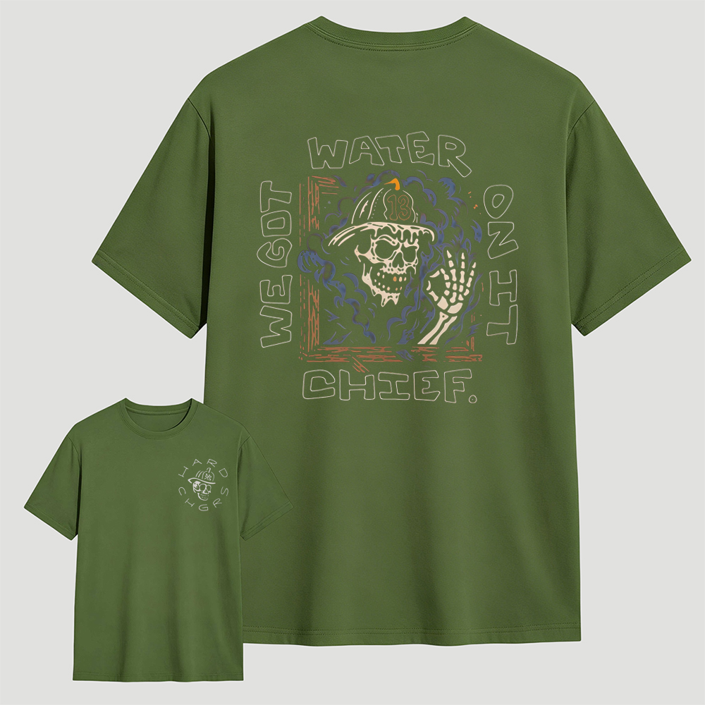 We Got Water On It Chief Firefighter T-Shirt