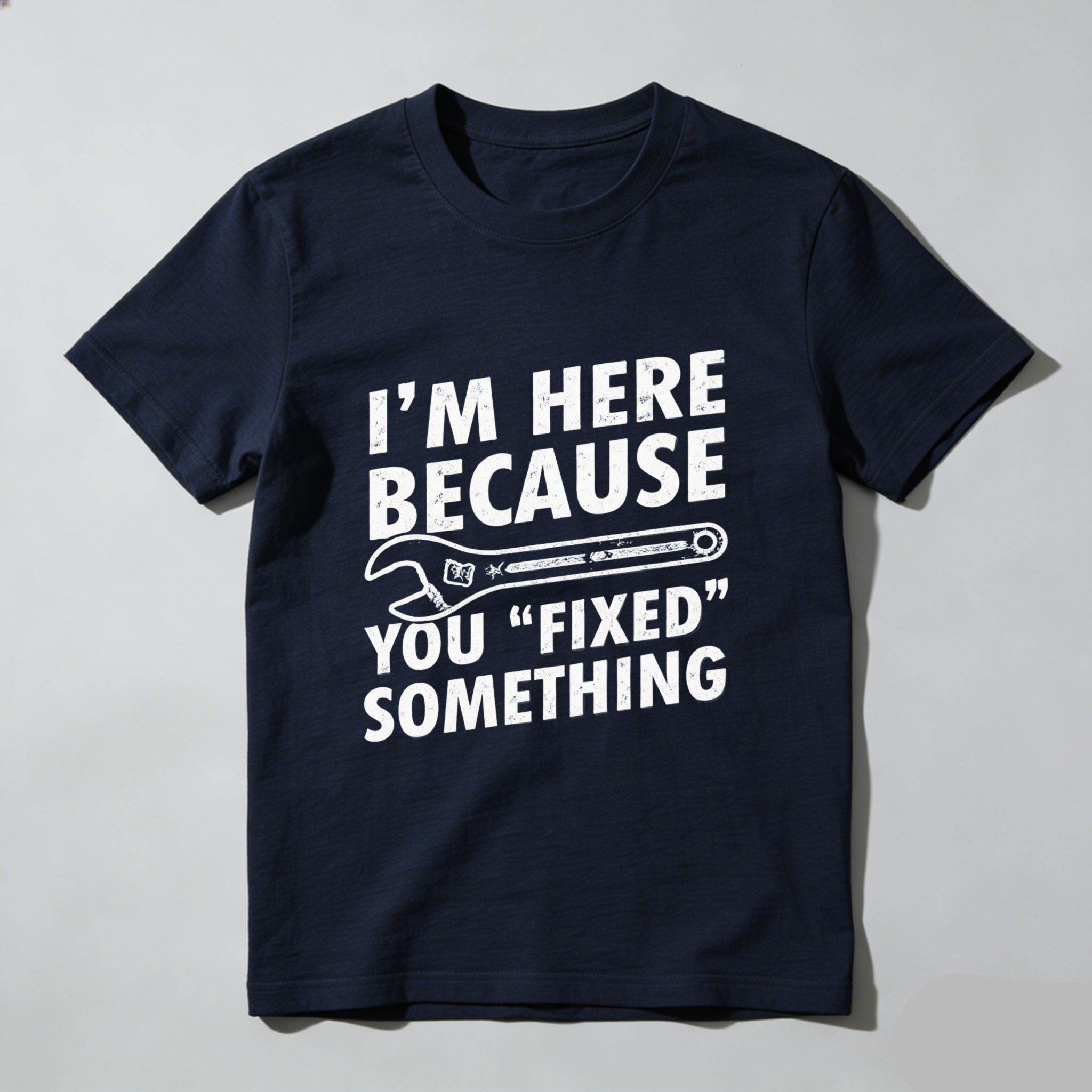 Im Here Because You Fixed Something T Shirt Mechanic Humor Repair Joke Gift For Men Women