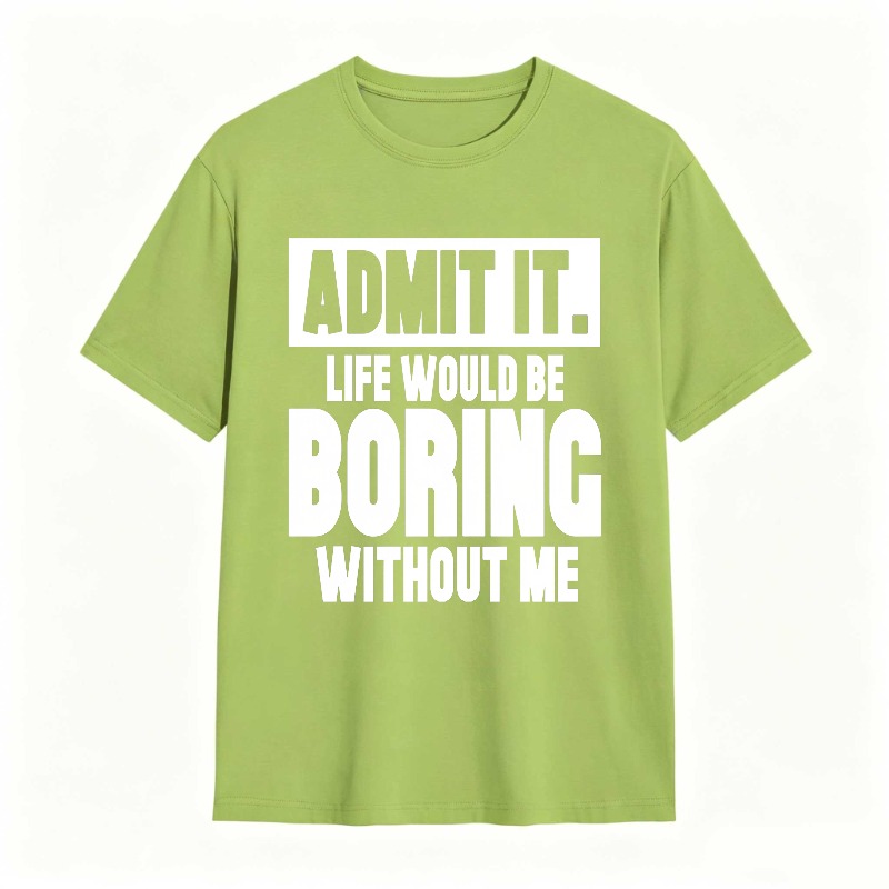Admit It Life Would Be Boring Without Me Unisex Classic T-shirt