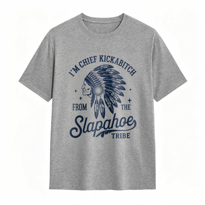 I'M CHIEF KICKABITCH FROM THE SLAPAHOE TRIBE Unisex Cotton Funny T-shirt