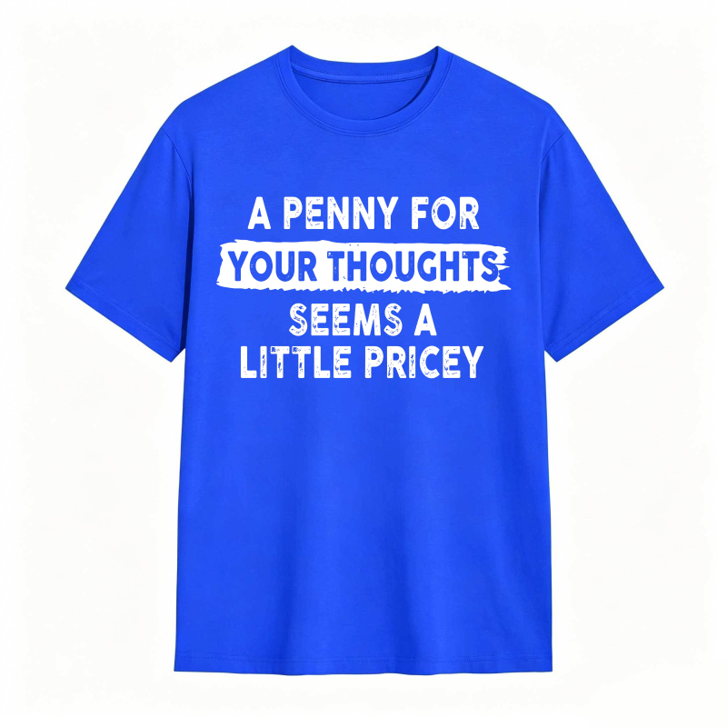 A Penny For Your Thoughts Seems A Little Pricey Unisex Classic T-shirt