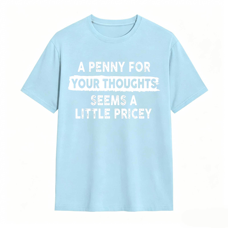 A Penny For Your Thoughts Seems A Little Pricey Unisex Classic T-shirt