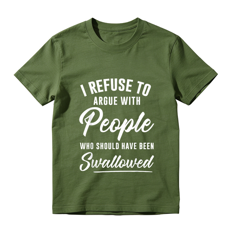 I Refuse to Argue with People Who Should Have Been Swallowed T-Shirt