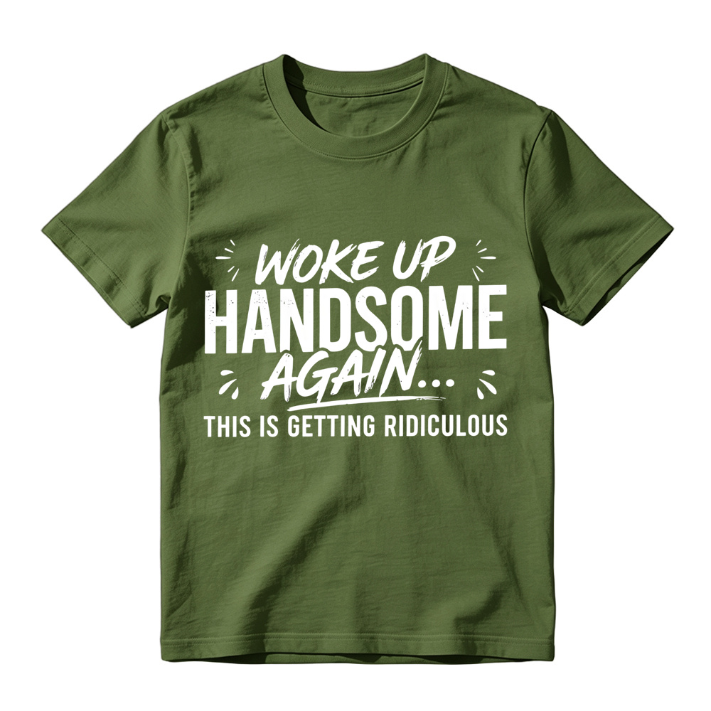 Woke Up Handsome Again This Is Getting Ridiculous Distressed Brush Script Graphic Tee