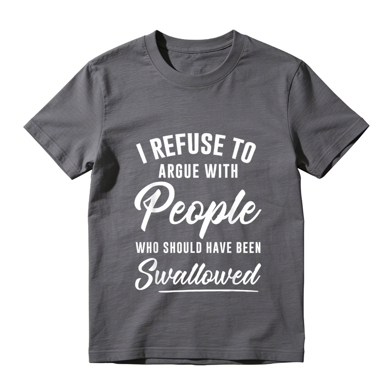 I Refuse to Argue with People Who Should Have Been Swallowed T-Shirt