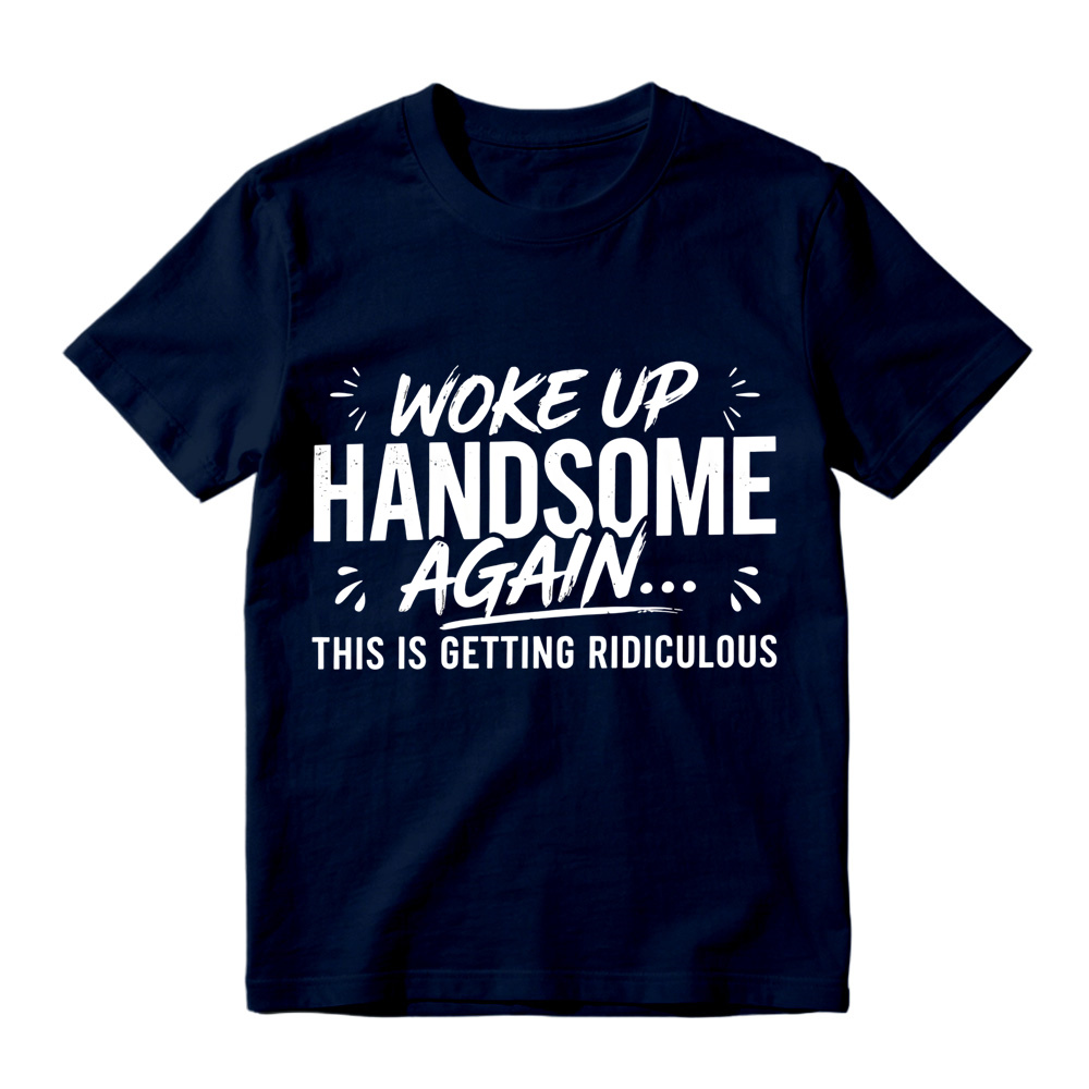 Woke Up Handsome Again This Is Getting Ridiculous Distressed Brush Script Graphic Tee