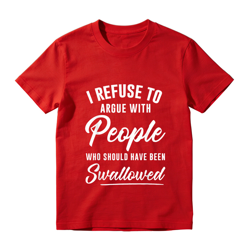 I Refuse to Argue with People Who Should Have Been Swallowed T-Shirt