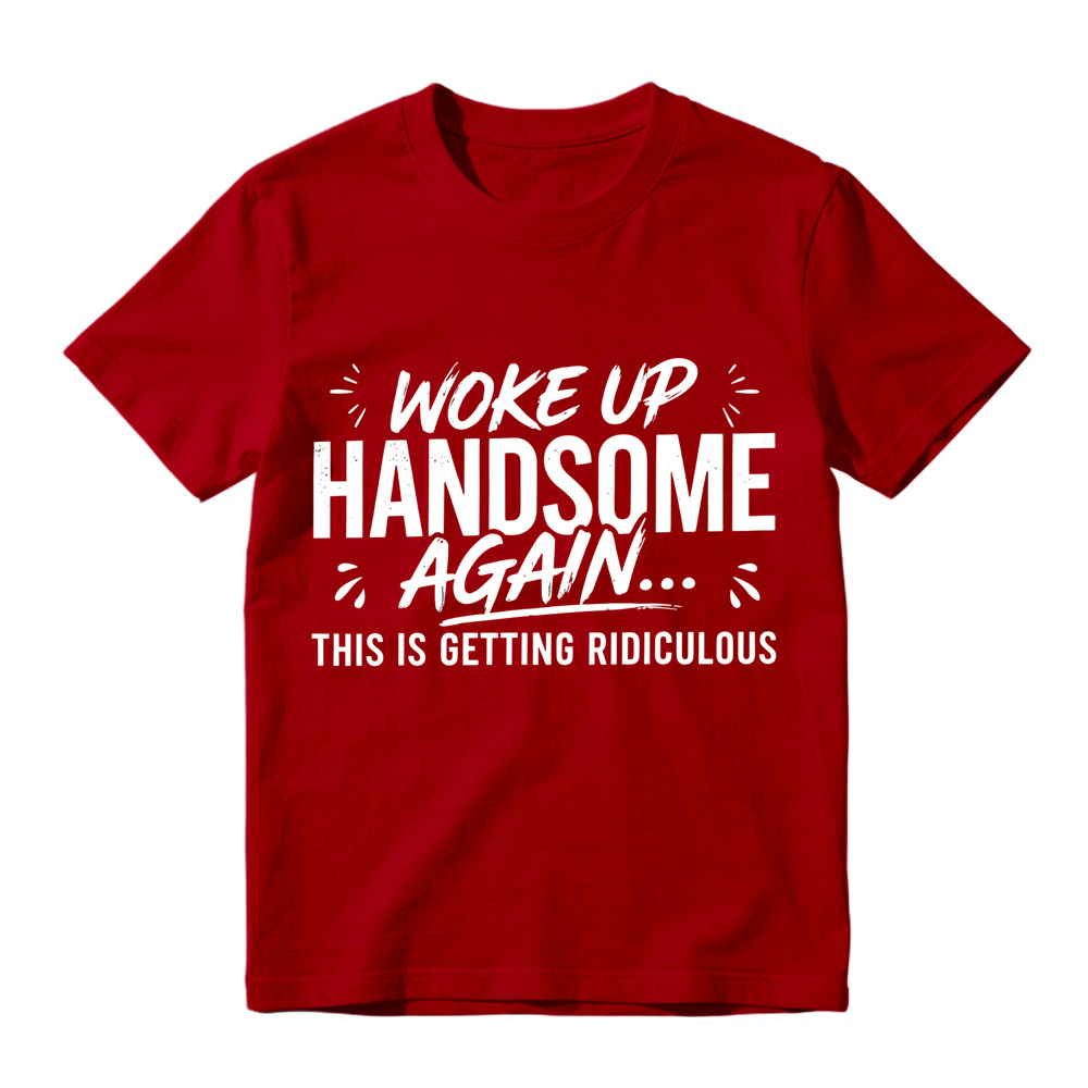 Woke Up Handsome Again This Is Getting Ridiculous Distressed Brush Script Graphic Tee