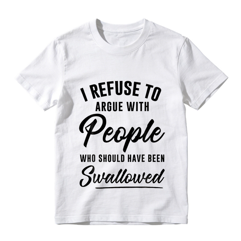 I Refuse to Argue with People Who Should Have Been Swallowed T-Shirt