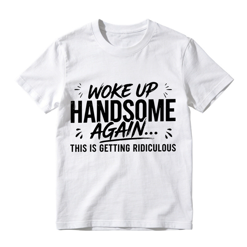 Woke Up Handsome Again This Is Getting Ridiculous Distressed Brush Script Graphic Tee