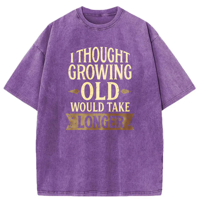 I Thought Growing Old Would Take Longer tshirt 100% cotton