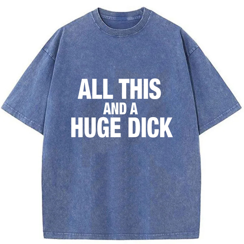 All This And A Huge Dick tshirt 100% cotton