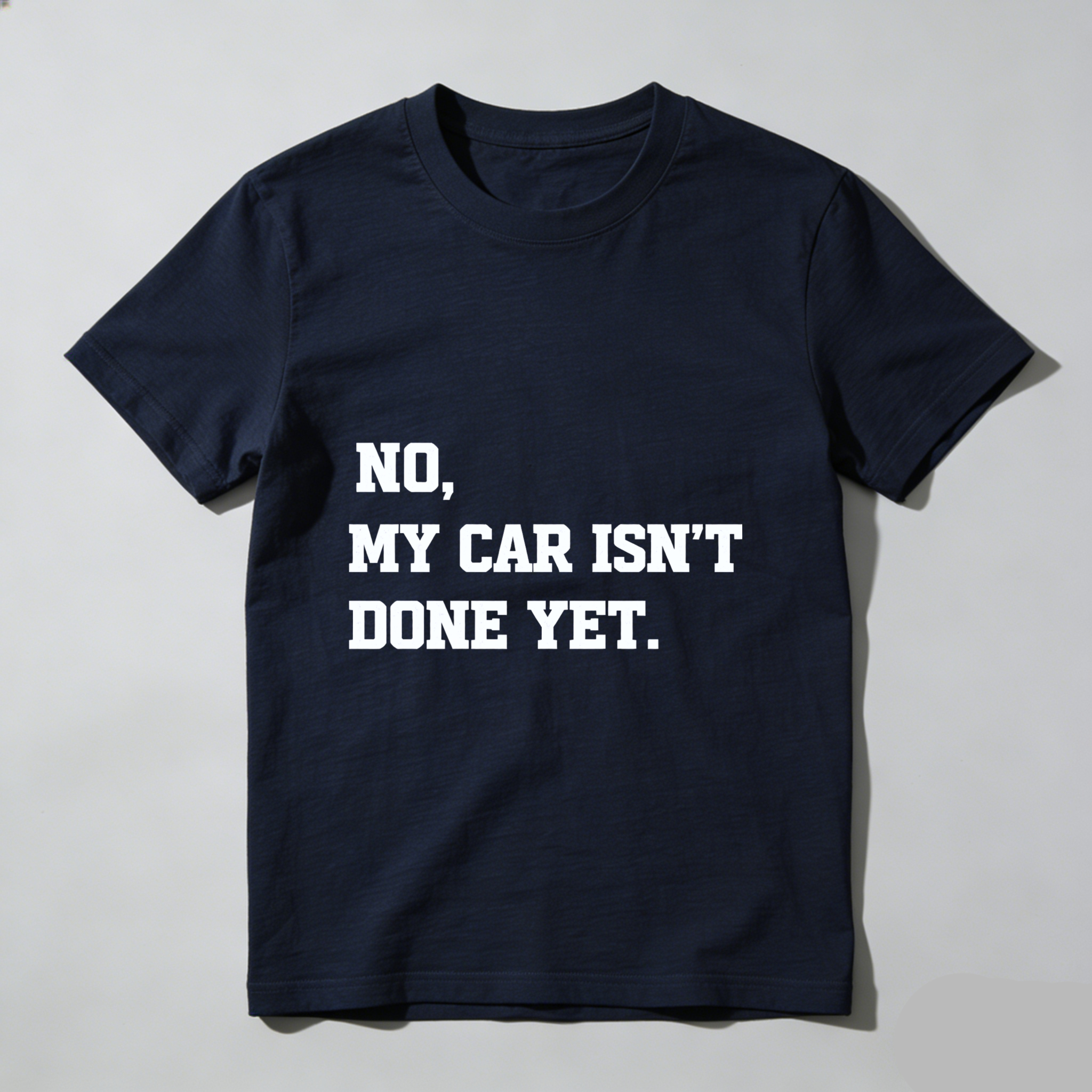 No My Car Isn't Done Yet T Shirt
