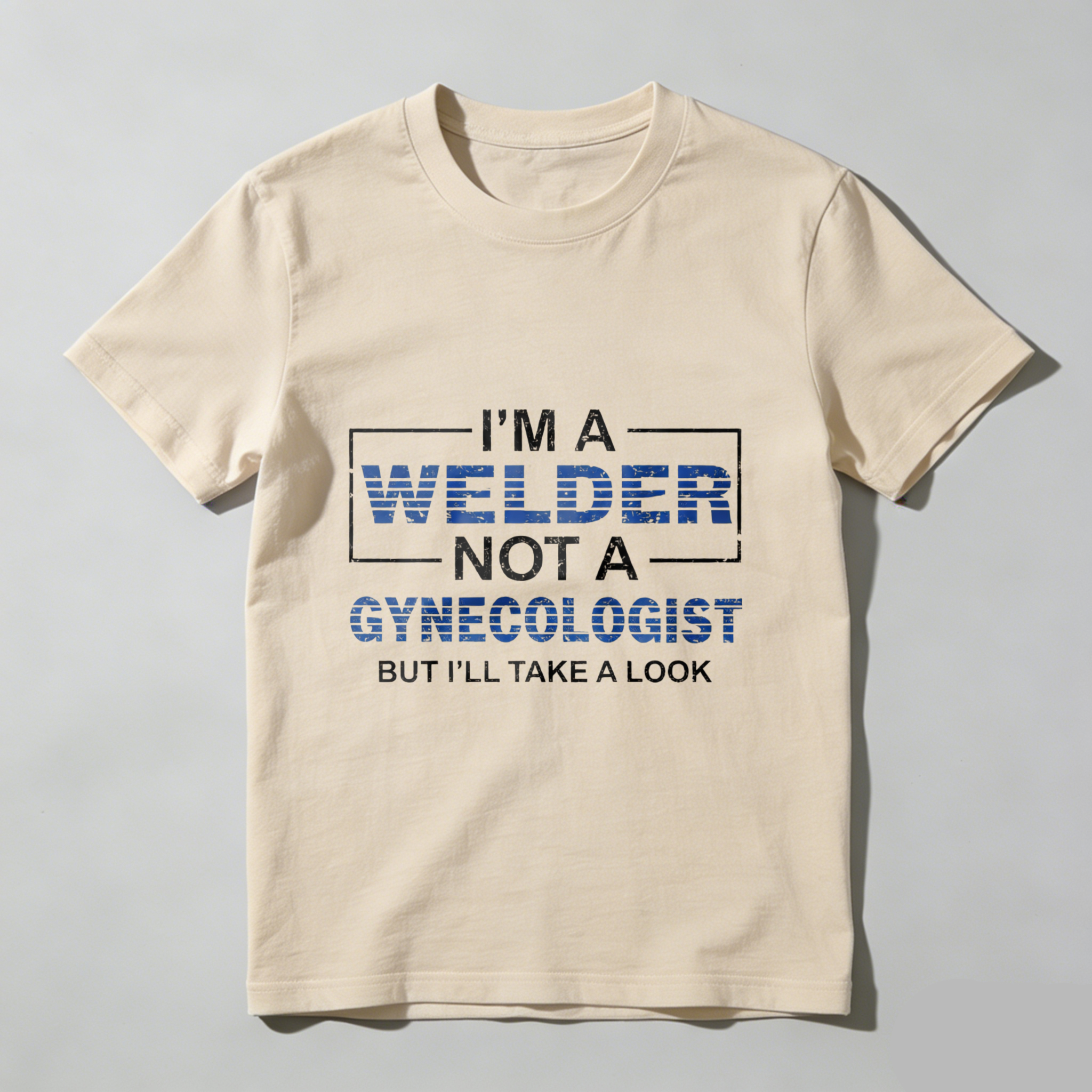 Im A Welder Not A Gynecologist But Ill Take A Look T Shirt