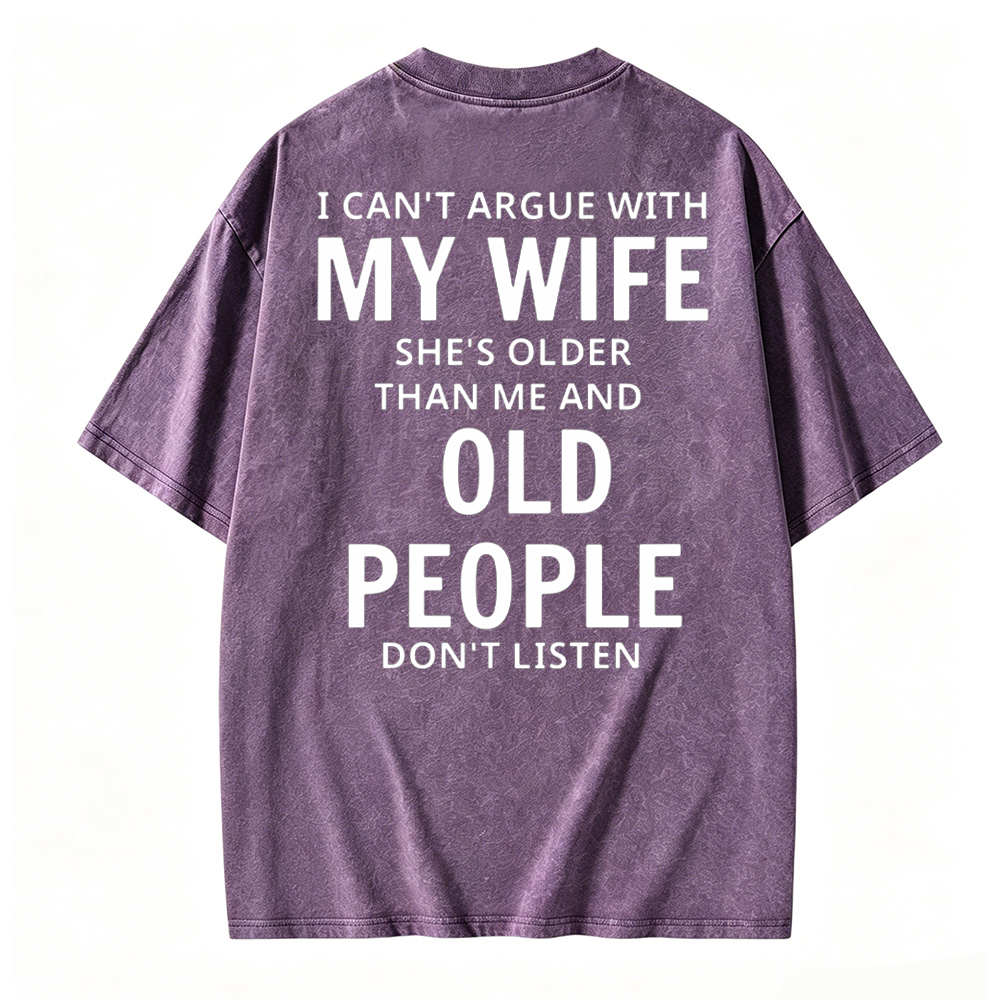 I Can't Argue With My Wife She's Older Than Me And Old People Don't Listen  Washed T-shirt