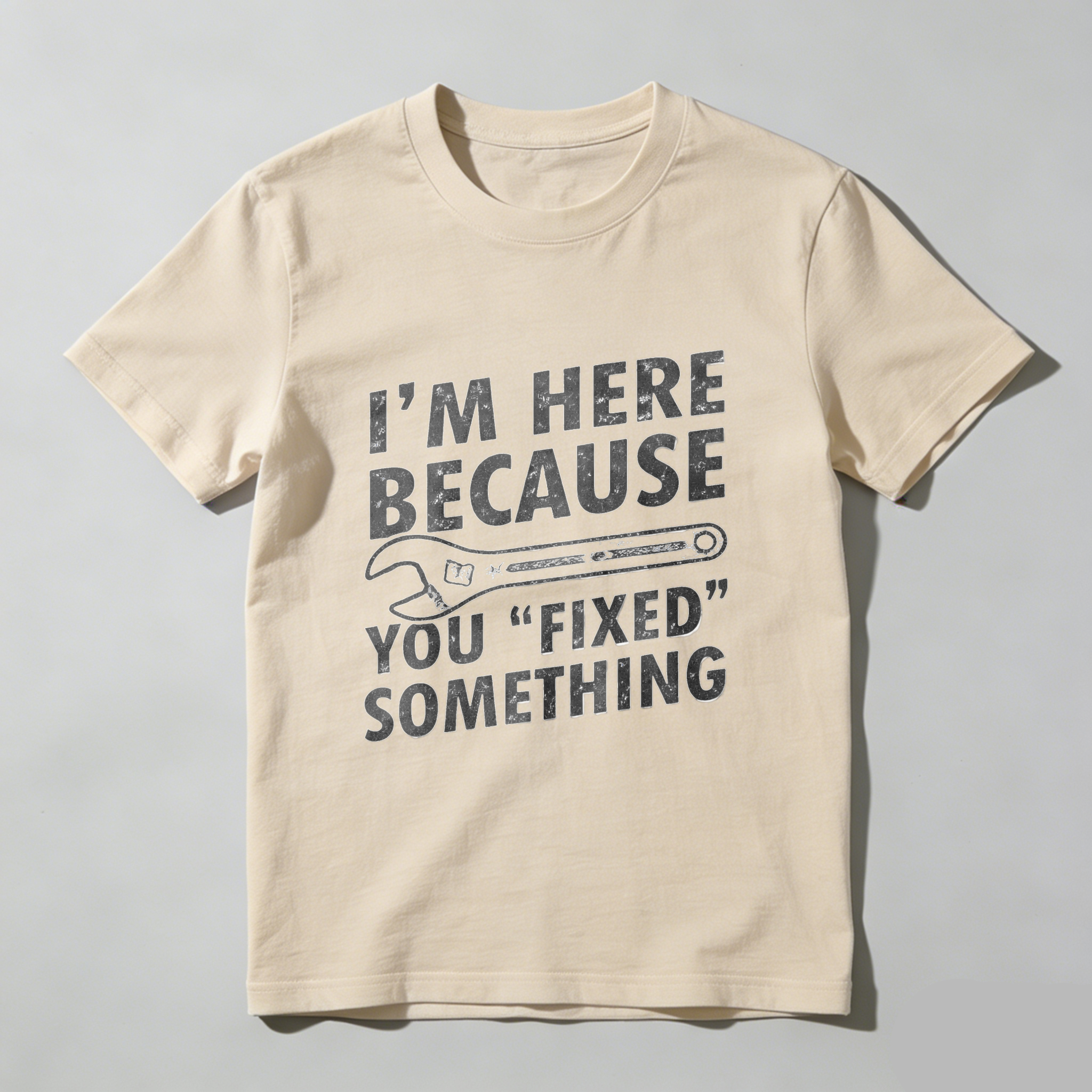 Im Here Because You Fixed Something T Shirt Mechanic Humor Repair Joke Gift For Men Women