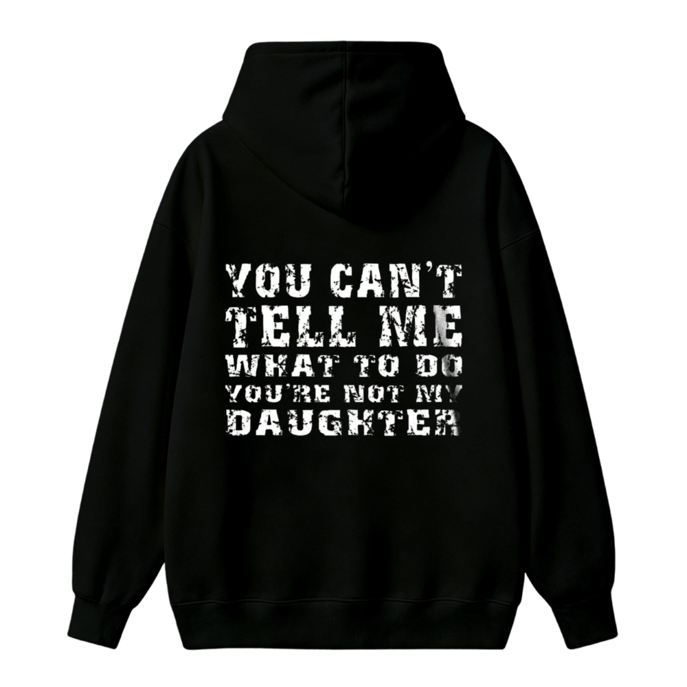 You Cant Tell Me What To Do Youre Not My Daughter Text Graphic Unisex Classic Hoodie