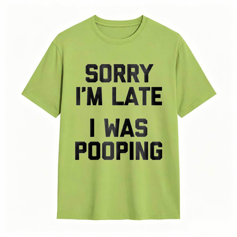 Sorry I'm Late, I Was Pooping Funny Saying Sarcastic T-Shirt