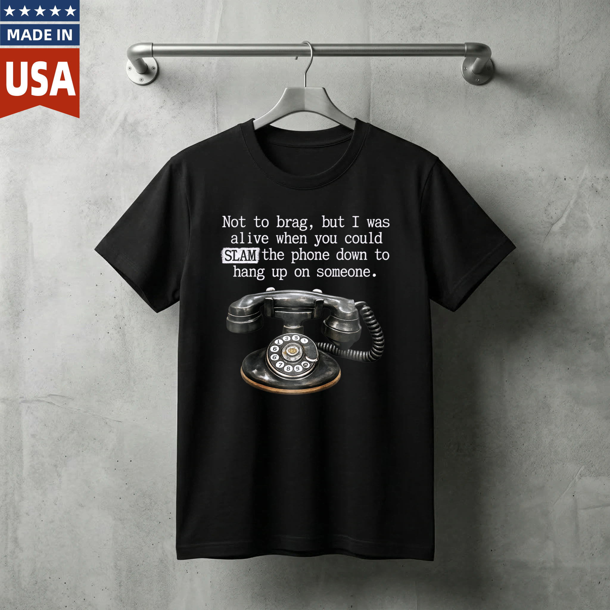 Not To Brag But I Was Alive When You Could Slam The Phone Down To Hang Up On Someone T Shirt Made In Usa