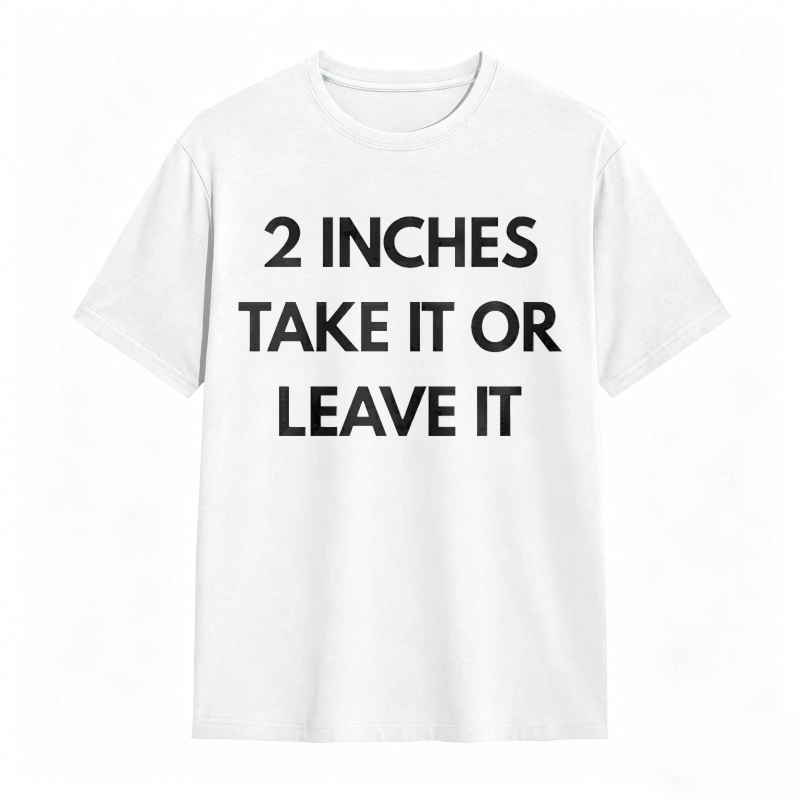 2 Inches Take It Or Leave It Unisex Classic T-shirt