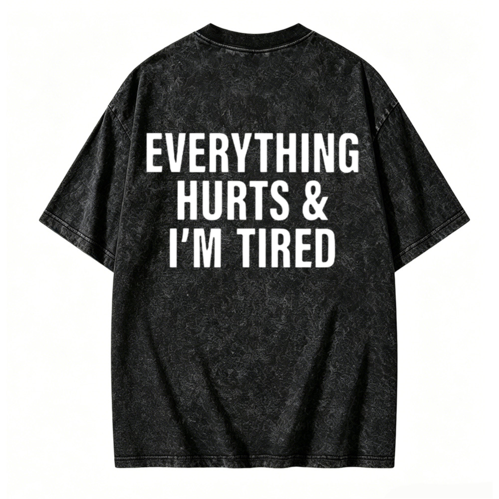 Everything Hurts And I M Tired Washed T-shirt