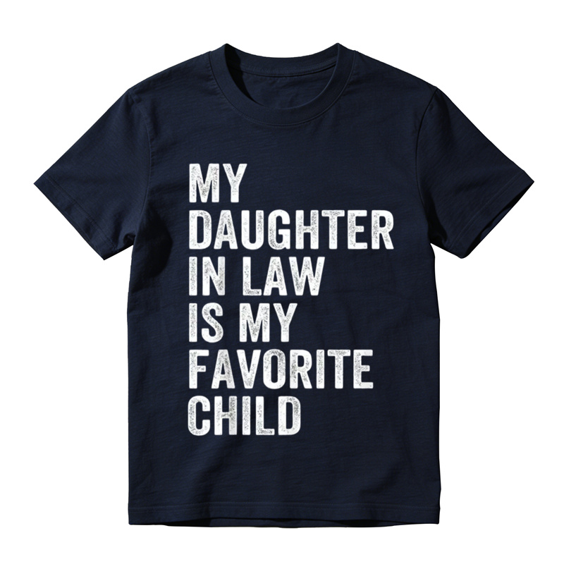 Happy Fathers Day My Daughter In Law Is My Favorite Child 100 Cotton TShirt T-shirt