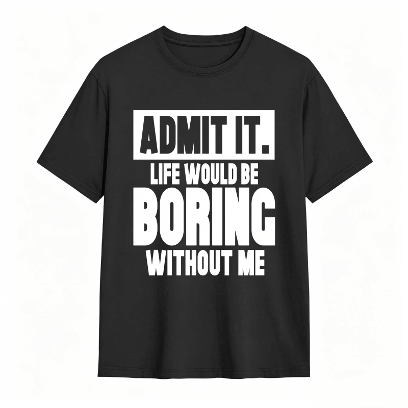 Admit It Life Would Be Boring Without Me Unisex Classic T-shirt