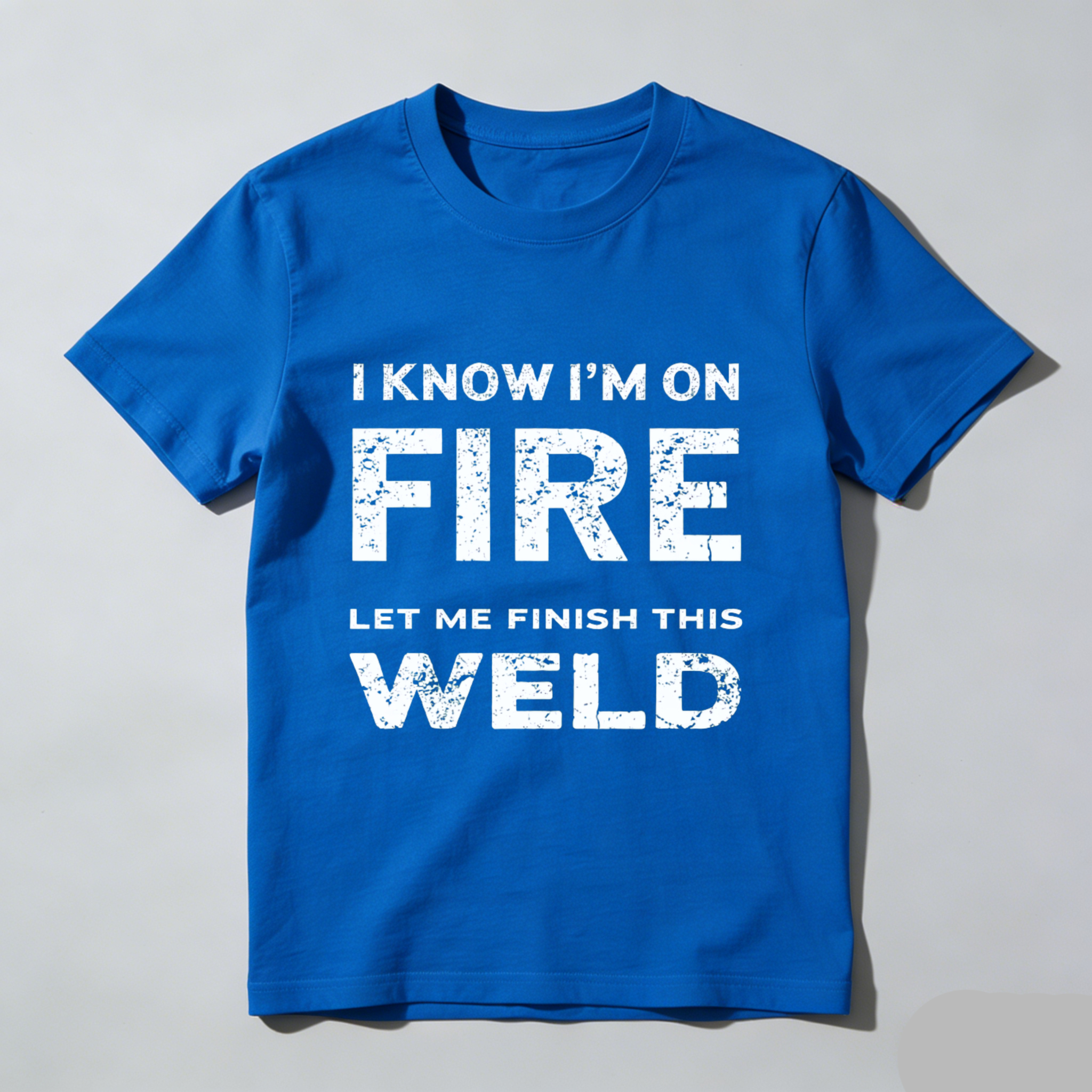 I Know Im On Fire Let Me Finish This Weld T Shirt