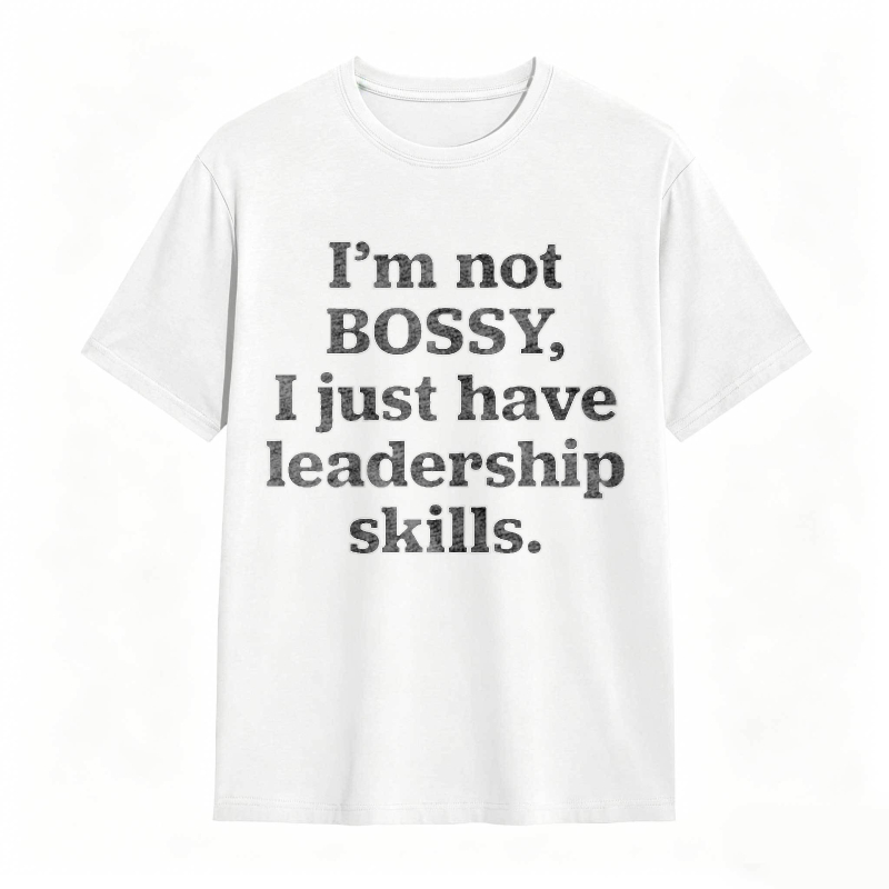 Im Not Bossy I Just Have Leadership Skills T-shirt