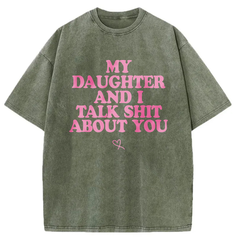 My Daughter And I Talk Shit About You tshirt 100% cotton