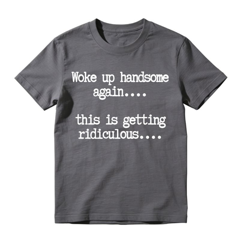"Woke Up Handsome Again" Funny Graphic T-Shirt