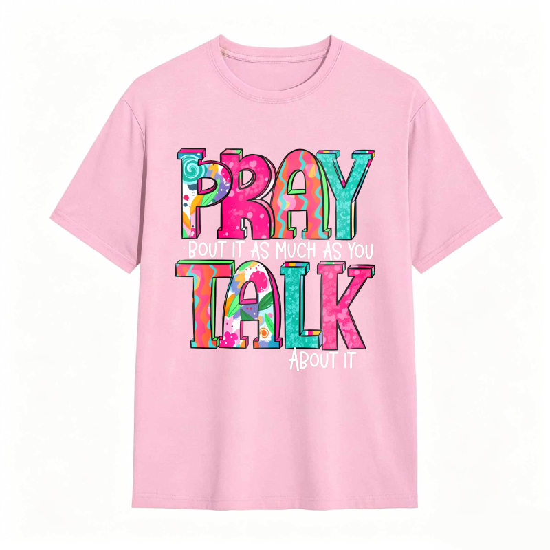 Pray About It As Much As You Talk About It T-shirt