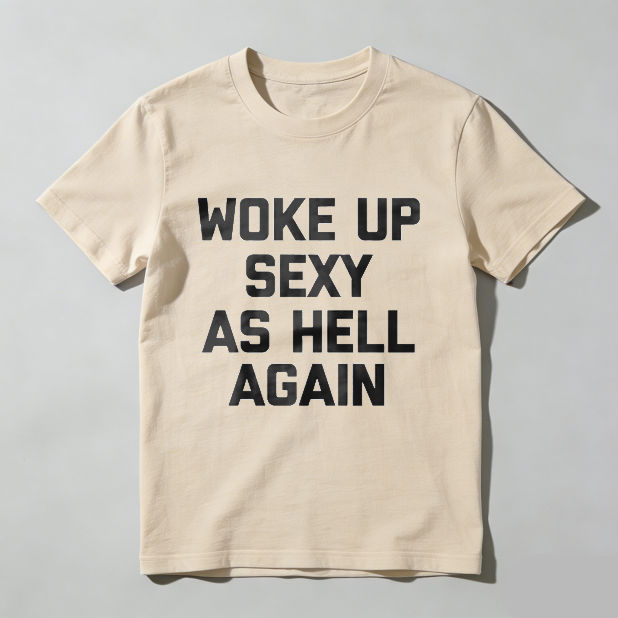 Woke Up Sexy As Hell Again T Shirt Made In Usa Funny Humorous Statement Graphic Tee For Men Women Unisex Casual Wear