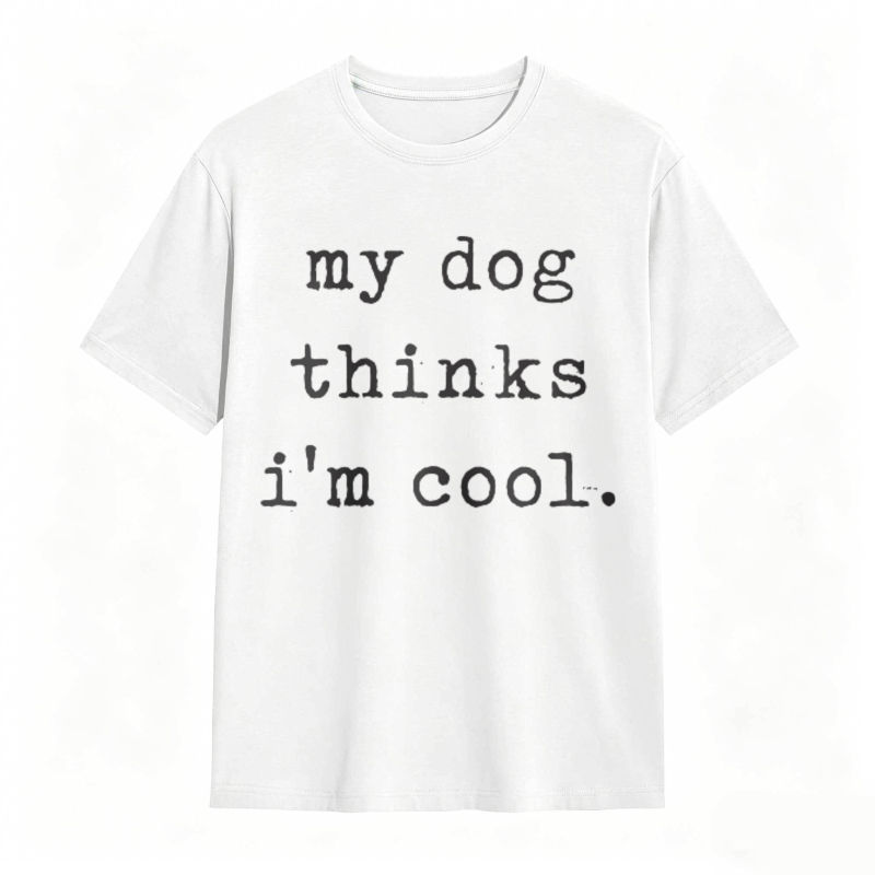 My Dog Thinks Im Cool T-shirt
